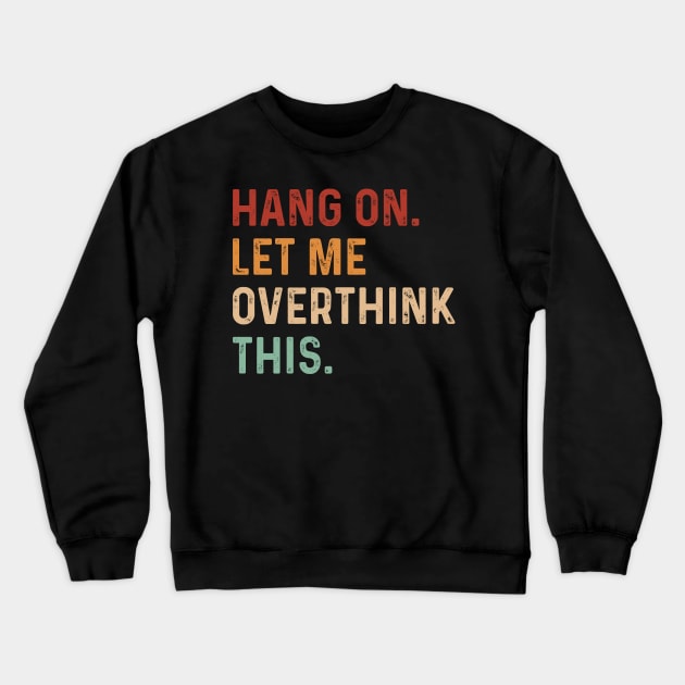 Vintage Hang on. Let me overthink this. Crewneck Sweatshirt by TeeTypo